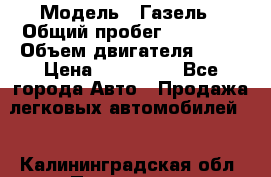  › Модель ­ Газель › Общий пробег ­ 69 000 › Объем двигателя ­ 98 › Цена ­ 109 000 - Все города Авто » Продажа легковых автомобилей   . Калининградская обл.,Приморск г.